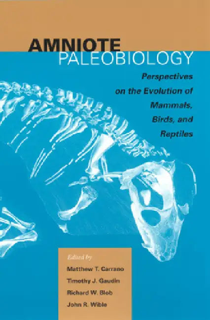 Amniote Paleobiology: Perspectives on the Evolution of Mammals, Birds, and Reptiles: A Volume Honoring James Allen Hopson by Matthew T. Carrano