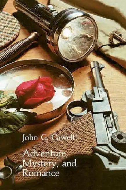 Adventure, Mystery, and Romance: Formula Stories as Art and Popular Culture by John G. Cawelti