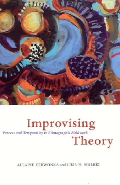 Improvising Theory: Process and Temporality in Ethnographic Fieldwork by Allaine Cerwonka