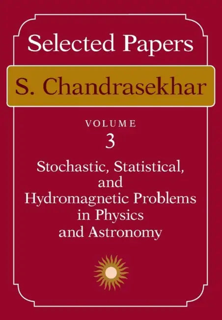 Selected Papers, Volume 3: Stochastic, Statistical, and Hydromagnetic Problems in Physics and Astronomy by S. Chandrasekhar