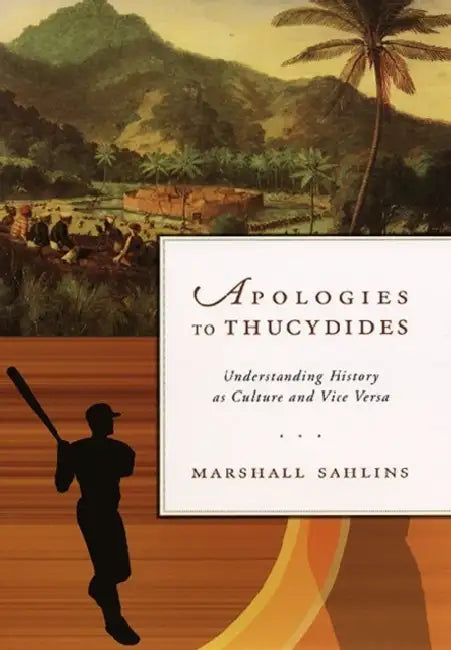 Apologies to Thucydides: Understanding History as Culture and Vice Versa by Marshall Sahlins