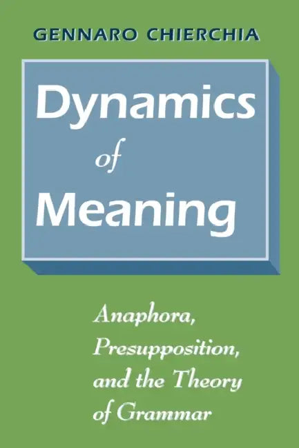 Dynamics of Meaning: Anaphora, Presupposition, and the Theory of Grammar by Gennaro Chierchia