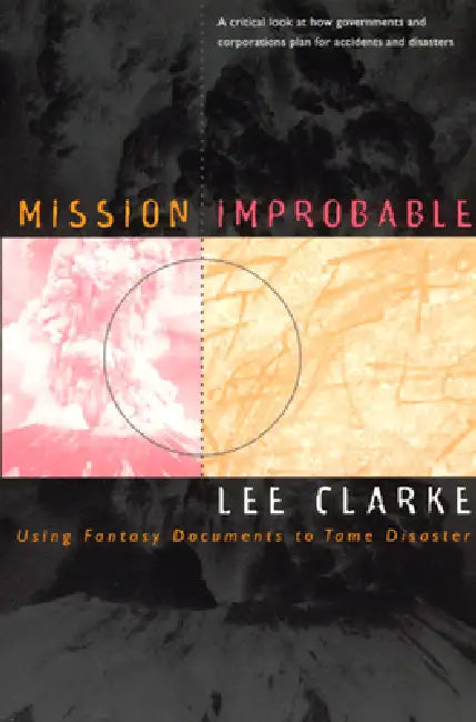 Mission Improbable: Using Fantasy Documents to Tame Disaster by Lee Clarke