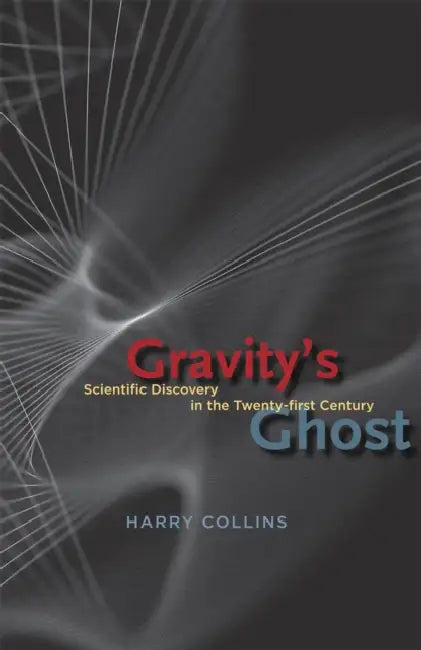 Gravity's Ghost: Scientific Discovery in the Twenty-First Century by Harry Collins
