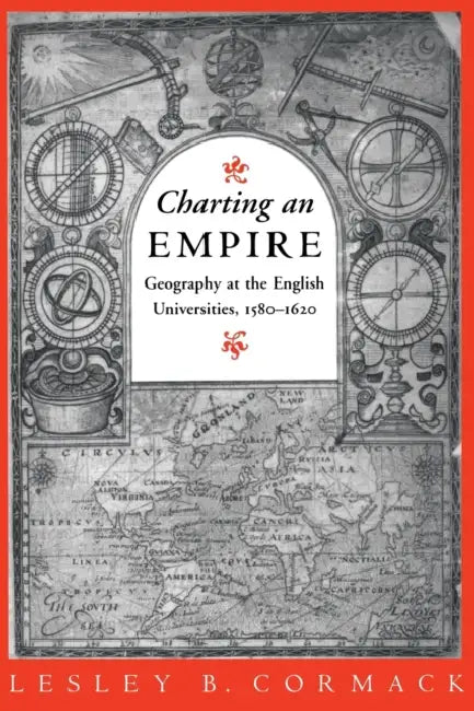 Charting an Empire: Geography at the English Universities 1580-1620 by Lesley B. Cormack