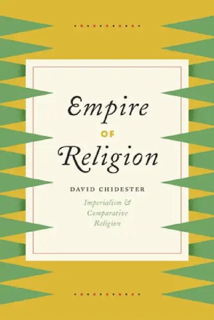Empire of Religion: Imperialism and Comparative Religion by David Chidester