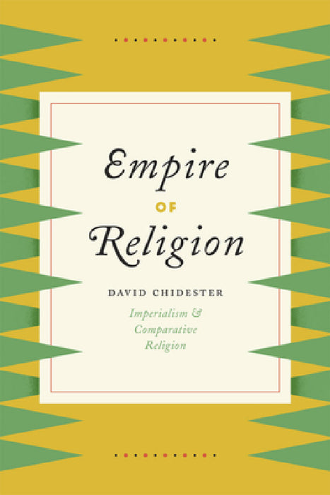 Empire of Religion: Imperialism and Comparative Religion by David Chidester