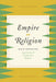 Empire of Religion: Imperialism and Comparative Religion by David Chidester