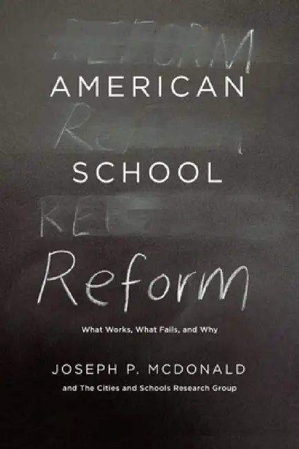 American School Reform: What Works, What Fails, and Why by Joseph P. McDonald