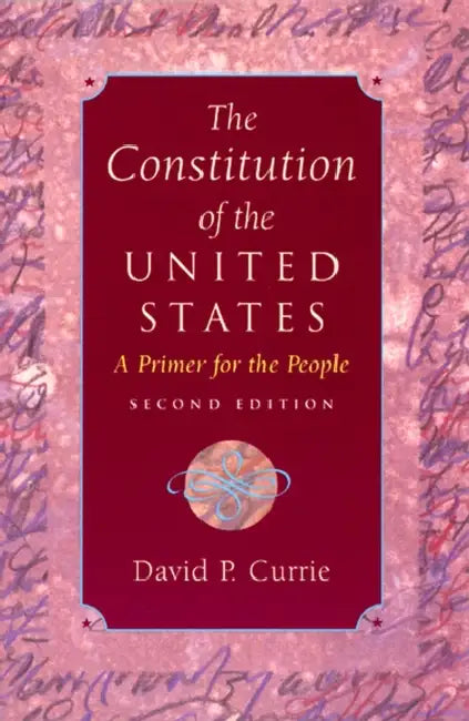The Constitution of the United States: A Primer for the People by David P. Currie