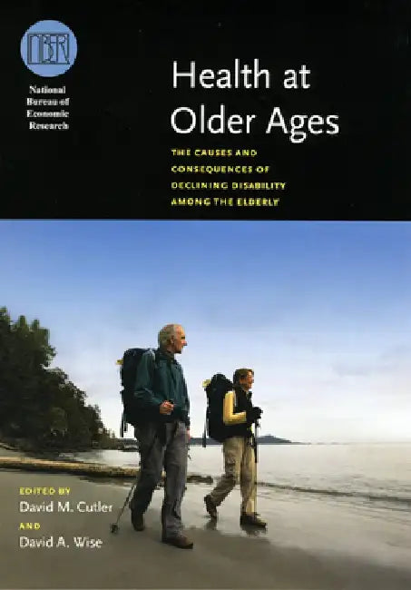 Health at Older Ages Health at Older Ages Health at Older Ages: The Causes and Consequences of Declining Disability Among Ththe Causes and Consequence by David M. Cutler