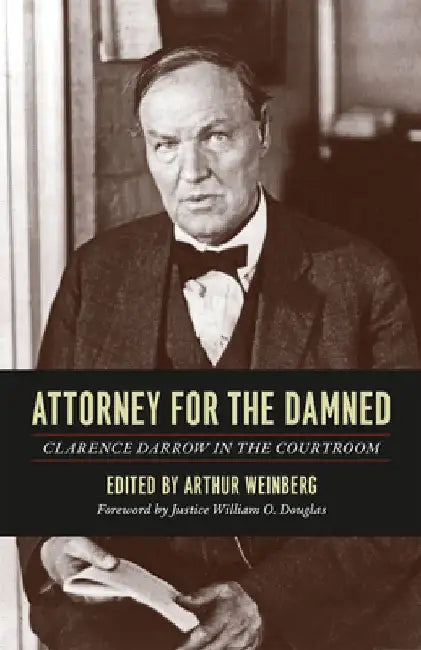 Attorney for the Damned: Clarence Darrow in the Courtroom by Clarence Darrow