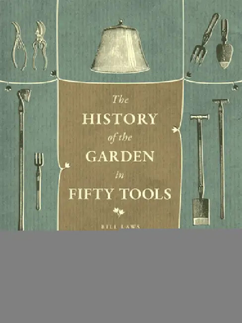 A History of the Garden in Fifty Tools by Bill Laws
