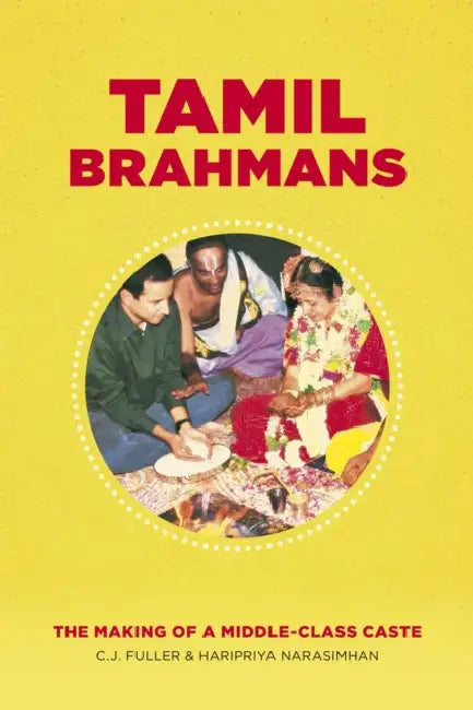 Tamil Brahmans: The Making of a Middle-Class Caste by C. J. Fuller, Haripriya Narasimhan