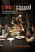 Smart Casual: The Transformation of Gourmet Restaurant Style in America by Alison Pearlman