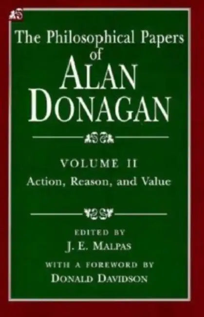 The Philosophical Papers of Alan Donagan, Volume 2: Action, Reason, and Value by Alan Donagan, J. E. Malpas