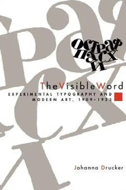 The Visible Word: Experimental Typography and Modern Art, 1909-1923 by Johanna Drucker