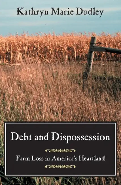 Debt and Dispossession: Farm Loss in America's Heartland by Kathryn Marie Dudley