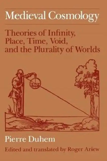 Medieval Cosmology: Theories of Infinity, Place, Time, Void, and the Plurality of Worlds by Pierre Duhem, Roger Ariew