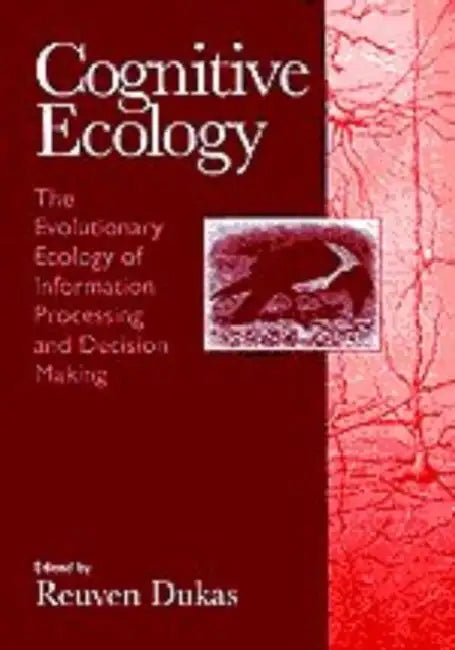 Cognitive Ecology: The Evolutionary Ecology of Information Processing and Decision Making by Reuven Dukas