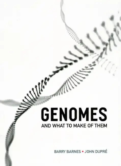 Genomes and What to Make of Them by Barry Barnes, John Dupré
