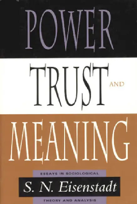 Power, Trust, and Meaning: Essays in Sociological Theory and Analysis by S. N. Eisenstadt