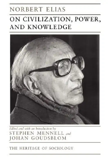 On Civilization, Power, and Knowledge: Selected Writings Volume 1998 by Norbert Elias, Stephen Mennell, Johan Goudsblom