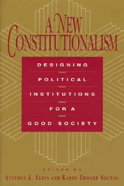 A New Constitutionalism: Designing Political Institutions for a Good Society by Stephen L. Elkin