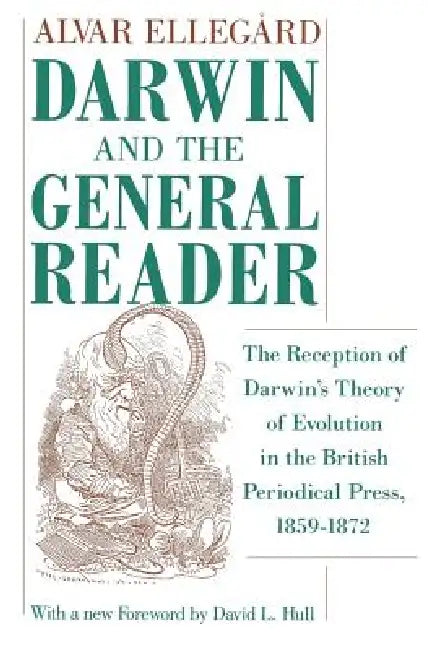 Darwin and the General Reader: The Reception of Darwin's Theory of Evolution in the British Periodical Press, 1859-1872 by Alvar Ellegård