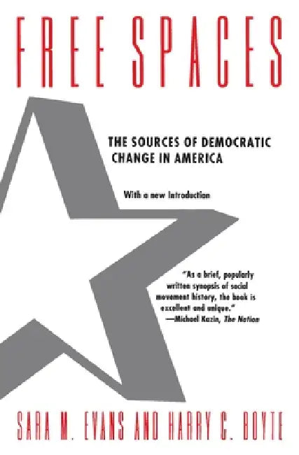 Free Spaces: The Sources of Democratic Change in America by Sara M. Evans, Harry C. Boyte