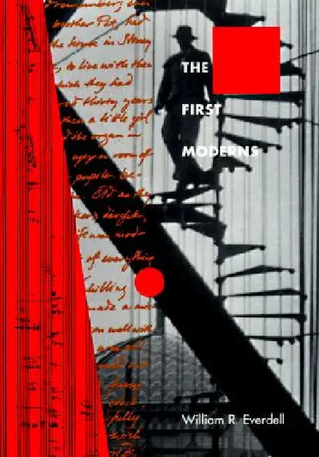 The First Moderns: Profiles in the Origins of Twentieth-Century Thought by William R. Everdell