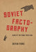 Soviet Factography: Reality Without Realism by Devin Fore