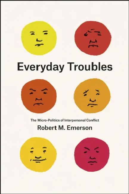 Everyday Troubles: The Micro-Politics of Interpersonal Conflict by Robert M. Emerson