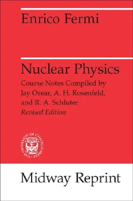 Nuclear Physics: A Course Given by Enrico Fermi at the University of Chicago by Enrico Fermi