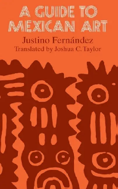A Guide to Mexican Art: From Its Beginnings to the Present by Justino Fernández