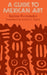 A Guide to Mexican Art: From Its Beginnings to the Present by Justino Fernández