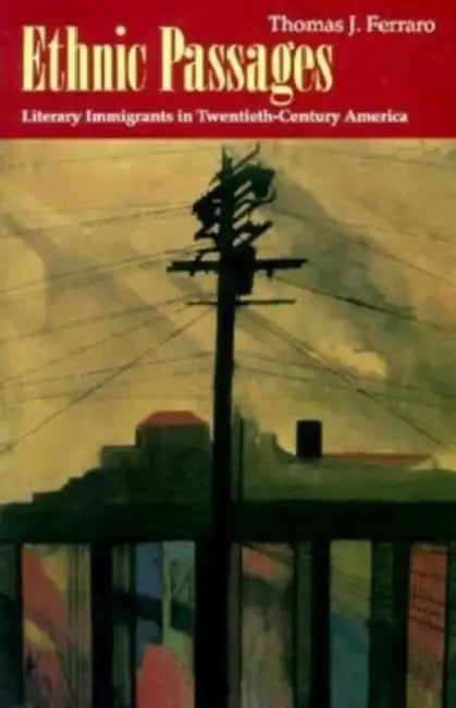 Ethnic Passages: Literary Immigrants in Twentieth-Century America by Thomas J. Ferraro