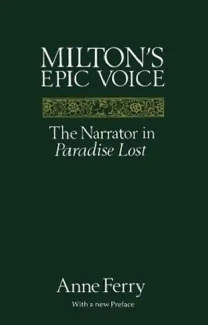 Milton's Epic Voice: The Narrator in Paradise Lost by Anne Ferry