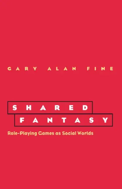 Shared Fantasy: Role Playing Games as Social Worlds by Gary Alan Fine