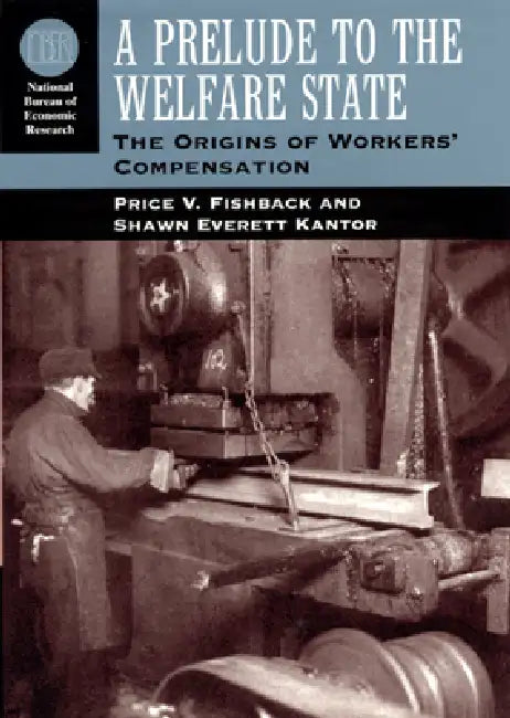A Prelude to the Welfare State: The Origins of Workers' Compensation by Price V. Fishback