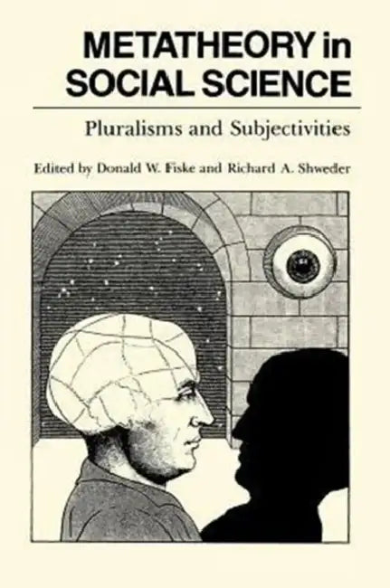 Metatheory in Social Science: Pluralisms and Subjectivities by Donald W. Fiske, Richard a. Shweder