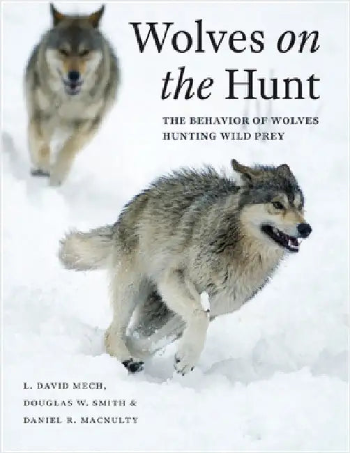 Wolves on the Hunt: The Behavior of Wolves Hunting Wild Prey by L. David Mech