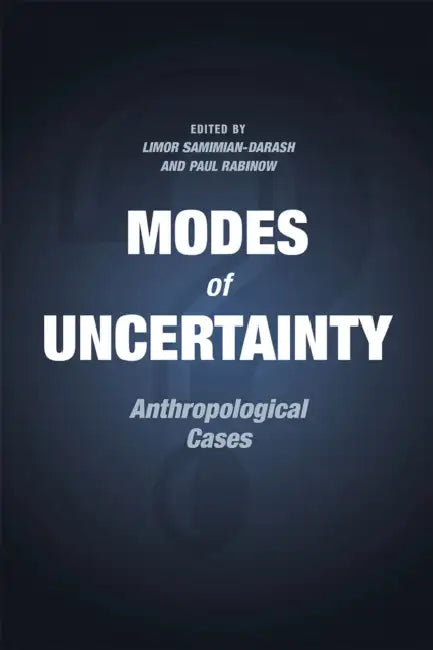 Modes of Uncertainty: Anthropological Cases by Limor Samimian-Darash, Paul Rabinow