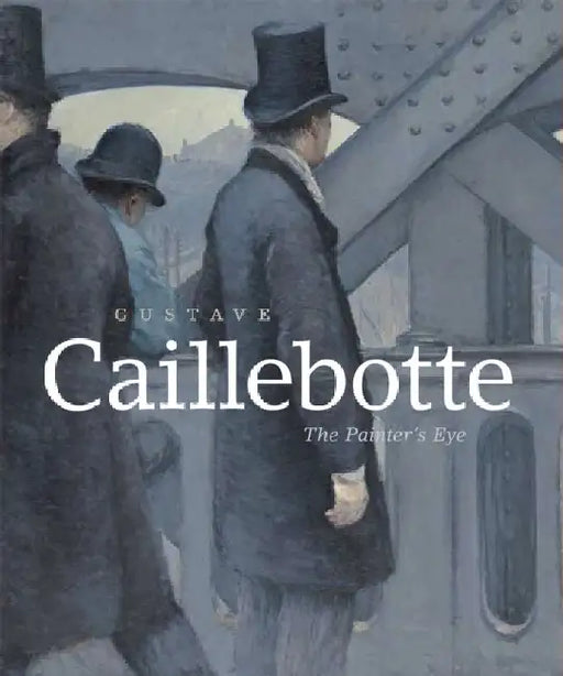 Gustave Caillebotte: The Painter's Eye by Mary Morton
