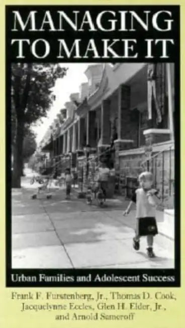 Managing to Make It: Urban Families and Adolescent Success Volume 1998 by Frank F. Furstenberg, Thomas D. Cook, Jacquelynne Eccles