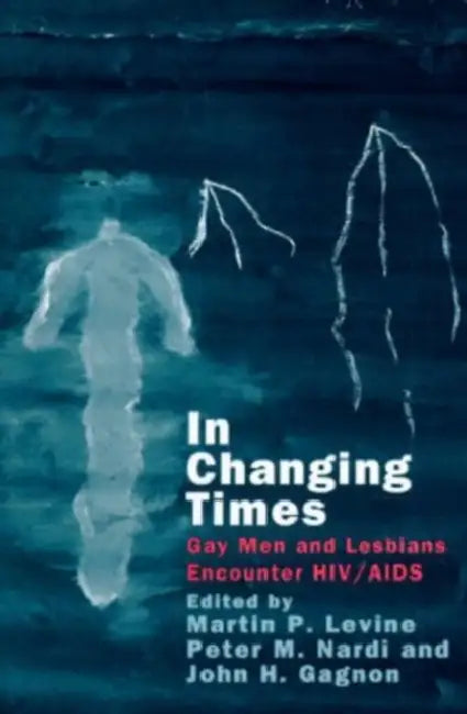 In Changing Times: Gay Men and Lesbians Encounter Hiv/AIDS by Martin P. Levine, Peter M. Nardi, John H. Gagnon