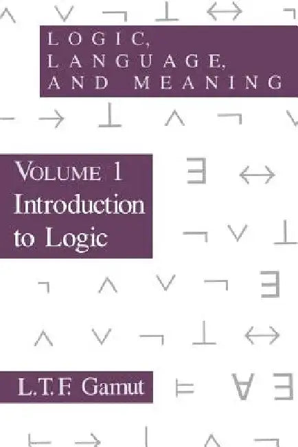 Logic, Language, and Meaning, Volume 1: Introduction to Logic by L. T. F. Gamut