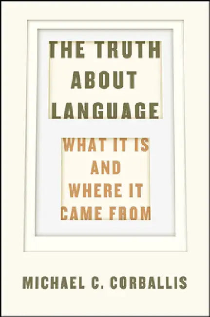 The Truth about Language: What It Is and Where It Came from by Michael C. Corballis