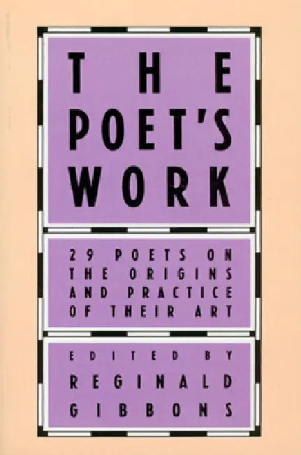 The Poet's Work: 29 Poets on the Origins and Practice of Their Art by Reginald Gibbons