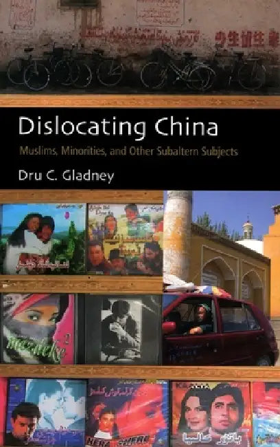 Dislocating China: Muslims, Minorities, and Other Subaltern Subjects by Dru C. Gladney